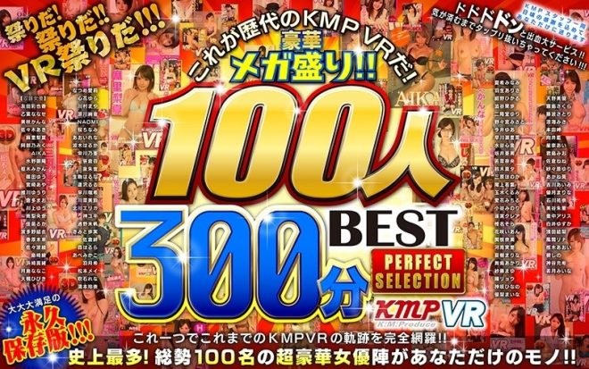 【VR】これが歴代のKMPVRだ!豪華メガ盛り!!100人300分BEST PERFECT SELECTION