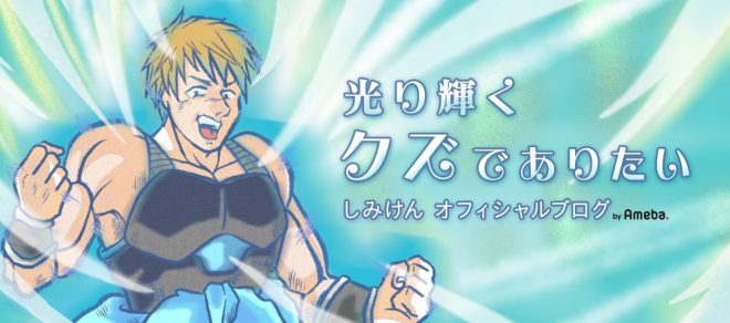 しみけんオフィシャルブログ「光り輝くクズでありたい