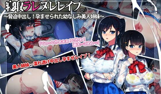 寝取ラレ ヌレレ○プ。~脅迫中出し!孕ませられた幼なじみ美人姉妹~